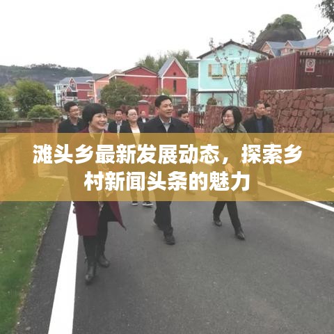 滩头乡最新发展动态，探索乡村新闻头条的魅力