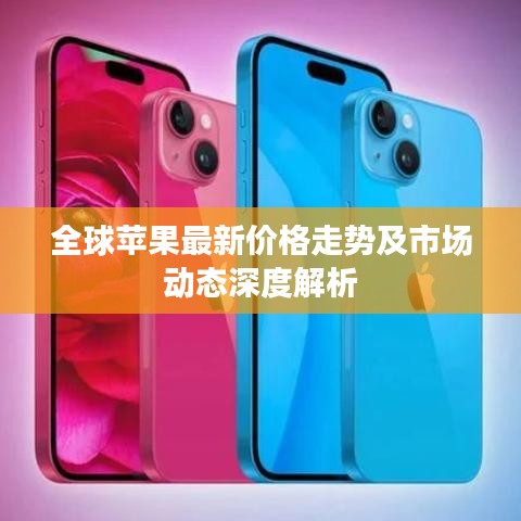 全球苹果最新价格走势及市场动态深度解析