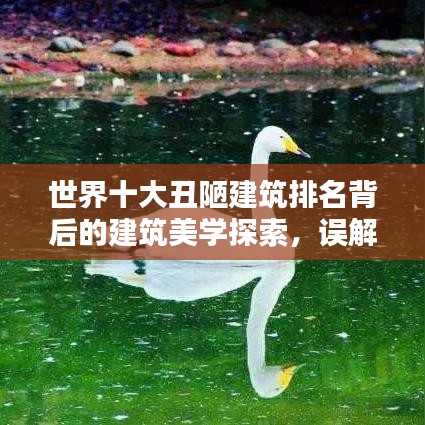 世界十大丑陋建筑排名背后的建筑美学探索，误解之中的独特魅力