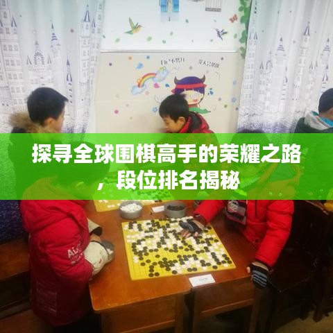 探寻全球围棋高手的荣耀之路，段位排名揭秘