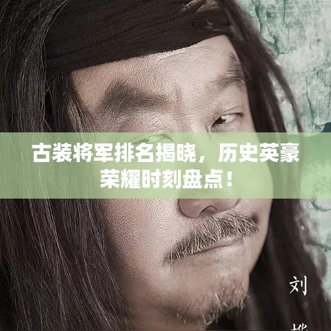 古装将军排名揭晓，历史英豪荣耀时刻盘点！