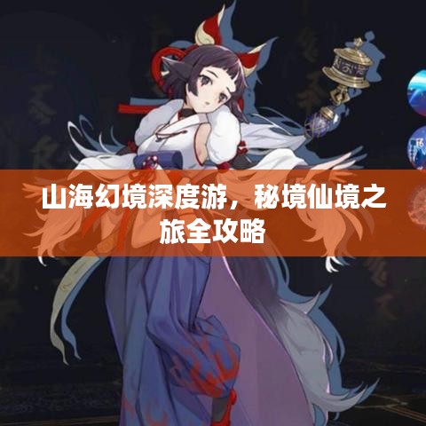 山海幻境深度游，秘境仙境之旅全攻略