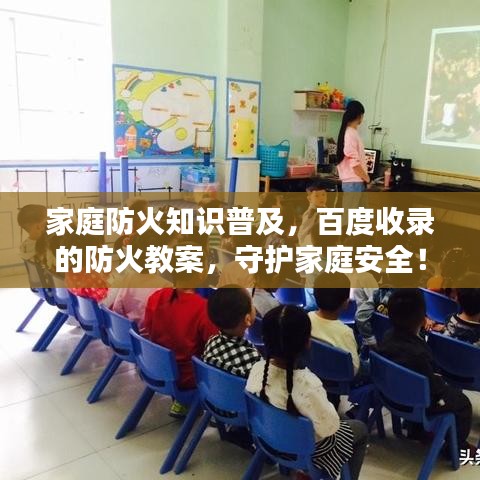 家庭防火知识普及，百度收录的防火教案，守护家庭安全！