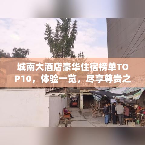 城南大酒店豪华住宿榜单TOP10，体验一览，尽享尊贵之旅
