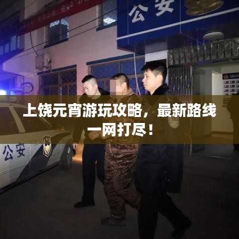 上饶元宵游玩攻略，最新路线一网打尽！