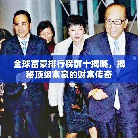 全球富豪排行榜前十揭晓，揭秘顶级富豪的财富传奇