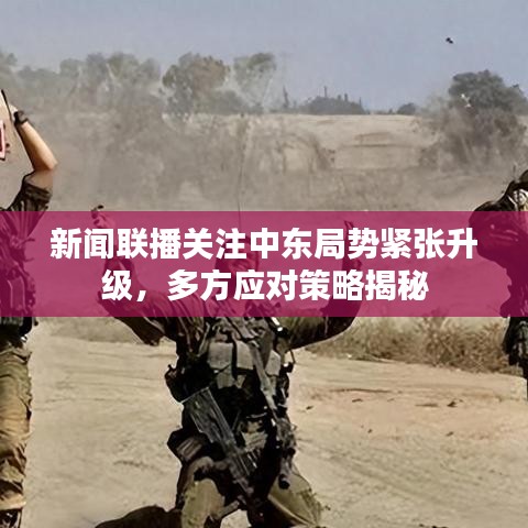新闻联播关注中东局势紧张升级，多方应对策略揭秘